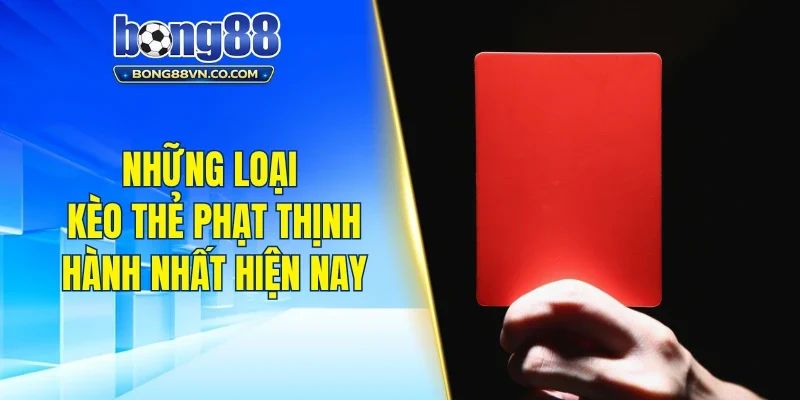Những loại kèo thẻ phạt thịnh hành nhất hiện nay
